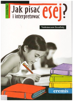 Jak pisać i interpretować esej? : vademecum licealisty