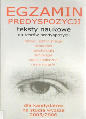 Egzamin predyspozycji : teksty naukowe do testów predyspozycji : prawo i administracja, ekonomia, psychologia, socjologia, nauki społeczne i inne kierunki : dla kandydatów na studia wyższe 2005/ 2006