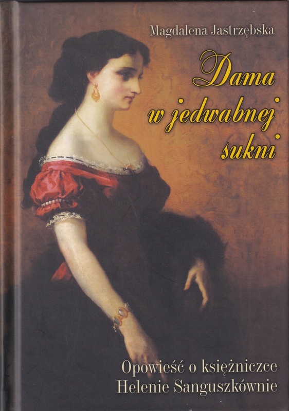 Dama w jedwabnej sukni : opowieść o księżniczce Helenie Sanguszkównie
