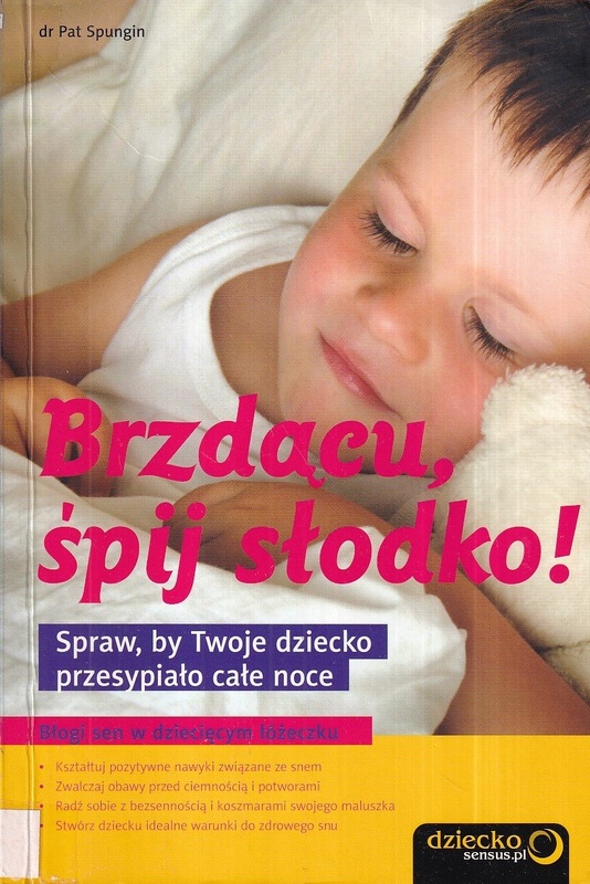 Brzdącu, śpij słodko! : spraw, by twoje dziecko przesypiało całe noce