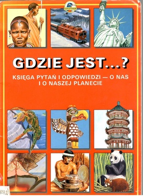Gdzie jest...? : księga pytań i odpowiedzi - o nas i o naszej planecie