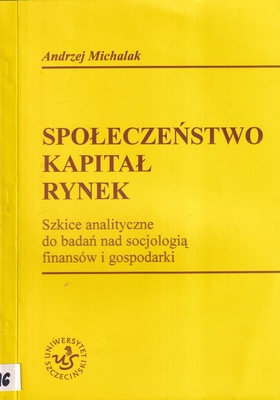 Społeczeństwo kapitał rynek : szkice analityczne do badań nad socjologią finansów i gospodarki