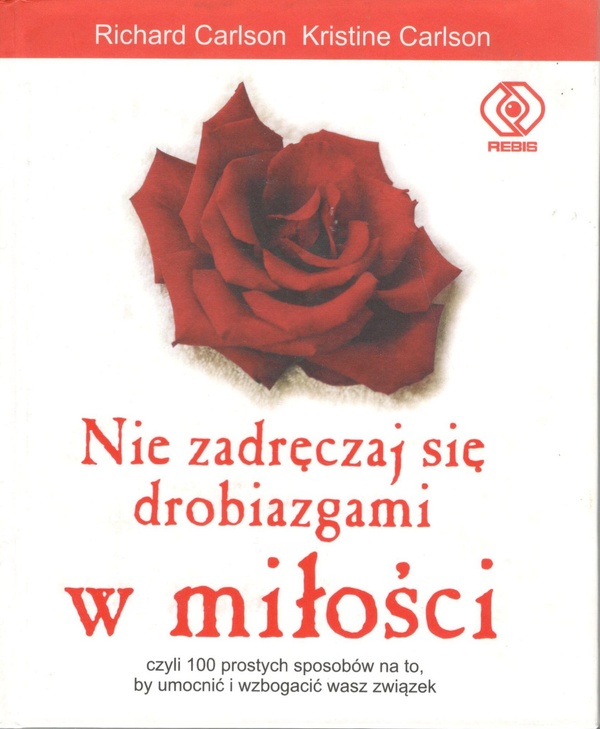 Nie zadręczaj się drobiazgami w miłości : proste sposoby ubogacania i umacniania waszego związku, tak abyście nie zniszczyli waszej miłości