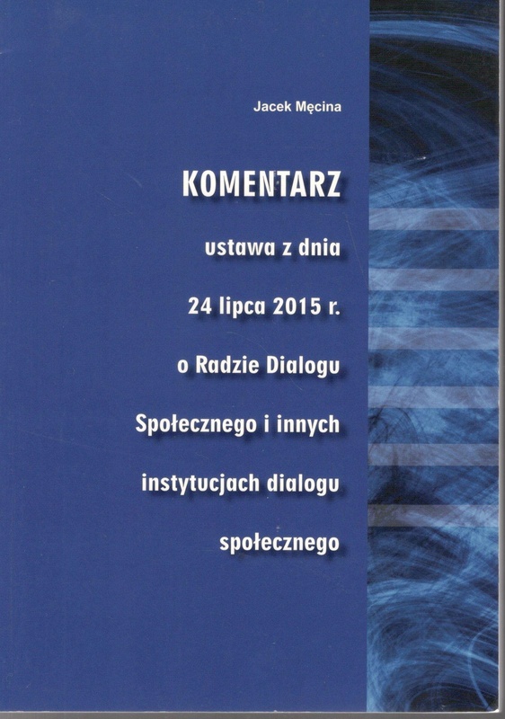 Komentarz : ustawa z dnia 24 lipca 2015 r. o Radzie Dialogu Społecznego i innych instytucjach dialogu społecznego