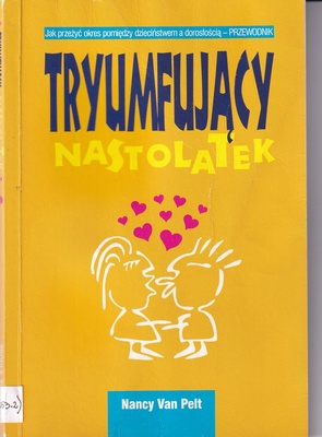 Tryumfujący nastolatek : przewodnik dla dorastających - szczególnie dla młodzieży w wieku 9-14 lat, wieku pomiędzy dzieciństwem a dorosłością