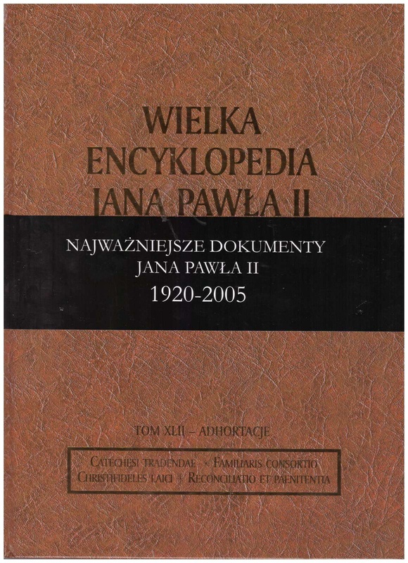 Wielka encyklopedia Jana Pawła II. T. 42, Adhortacje Jana Pawła II: Catechesi tradendae, Familiaris consortio, Christfideles laici, Reconciliatio et paenitentia