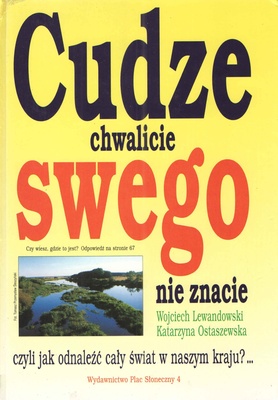 Cudze chwalicie, swego nie znacie, Czyli Jak odnaleźć cały świat w naszym kraju?