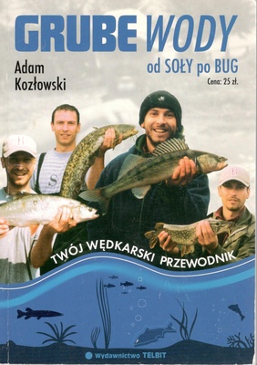 Grube wody : od Soły po Bug : Soła, Skawa, Raba, Dunajec, Nida, Wisłoka, Wisłok, San, Wieprz, Bug