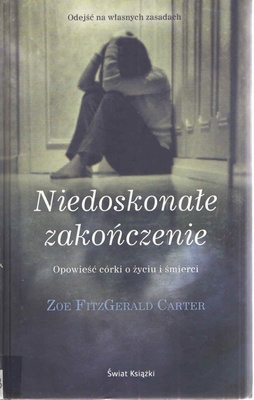 Niedoskonałe zakończenie : opowieść córki o życiu i śmierci