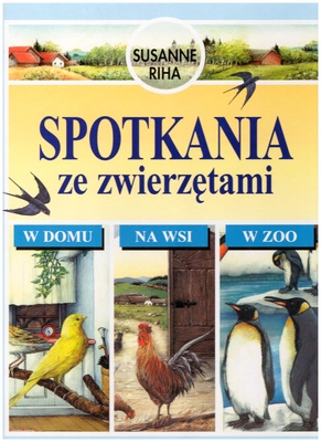 Spotkania ze zwierzętami : w domu, na wsi, w zoo
