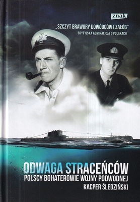 Odwaga straceńców : polscy bohaterowie wojny podwodnej