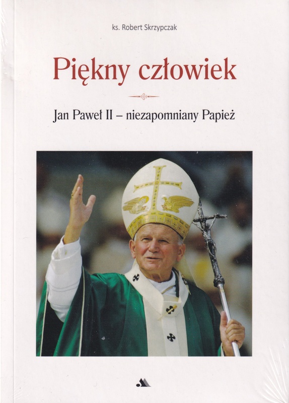 Piękny człowiek : Jan Paweł II - niezapomniany Papież