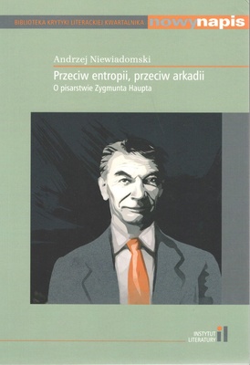 Przeciw entropii, przeciw arkadii : o pisarstwie Zygmunta Haupta