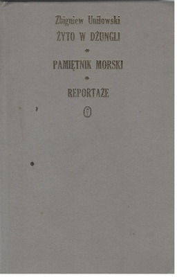 Żyto w dżungli ; Pamiętnik morski ; Reportaże