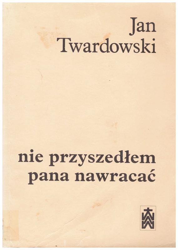 Nie przyszedłem pana nawracać : wiersze 1945-1985