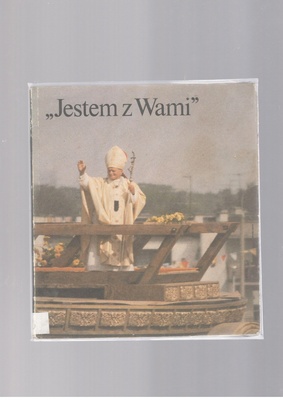 Jestem z Wami : III Pielgrzymka Jana Pawła II do Polski, 8-14 czerwca 1987