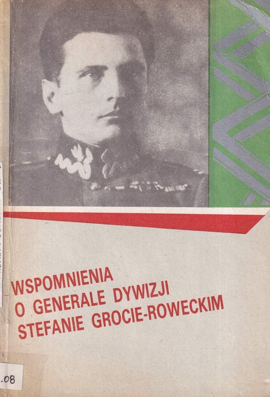 Takiego go pamiętam : wspomnienia o generale dywizji Stefanie Grocie-Roweckim