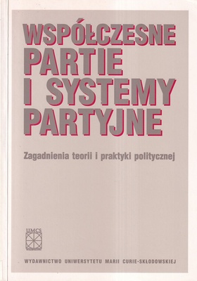 Współczesne partie i systemy partyjne : zagadnienia teorii i praktyki politycznej