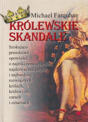 Królewskie skandale : szokująco prawdziwe opowieści o najnikczemniejszych, najdziwniejszych i najbardziej rozwiązłych królach, królowych, carach i cesarzach