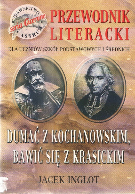 Dumać z Kochanowskim, bawić się z Krasickim : przewodnik literacki dla uczniów szkół podstawowych i średnich