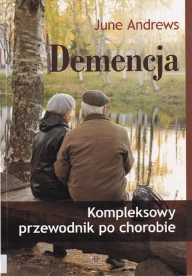 Demencja : kompleksowy przewodnik po chorobie