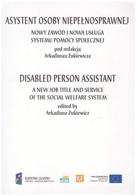 Asystent osoby niepełnosprawnej : nowy zawód i nowa usługa systemu pomocy społecznej = Disabled person assistant : a new job title and service of the social welfare system