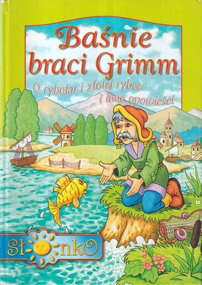 Baśnie braci Grimm : O rybaku i złotej rybce i inne opowieści