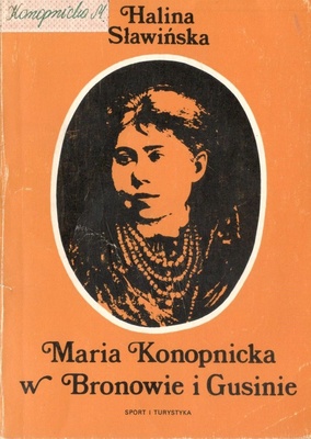 Maria Konopnicka w Bronowie i Gusinie : 70 rocznica śmierci Marii Konpnickiej, XX-lecie Muzeum Marii Konopnickiej w Żarnowcu
