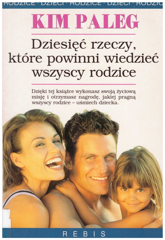 Dziesięć rzeczy, które powinni wiedzieć wszyscy rodzice : poradnik dla młodych rodziców i tych wszystkich, którzy zajmują się dziećmi