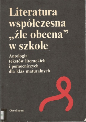 Literatura współczesna "źle obecna" w szkole : antologia tekstów literackich i pomocniczych dla klas maturalnych
