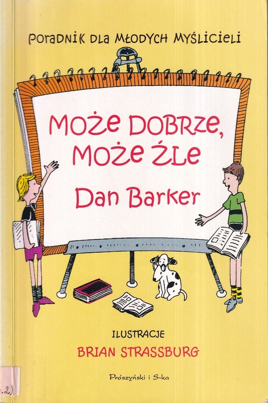 Może dobrze, może źle : poradnik dla młodych myślicieli