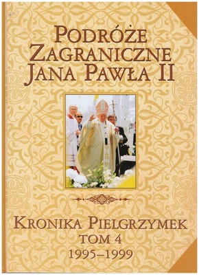 Podróże zagraniczne Jana Pawła II : kronika pielgrzymek. T. 4, 1995-1999