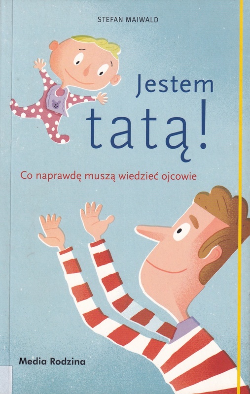 Jestem tatą! : co naprawdę muszą wiedzieć ojcowie