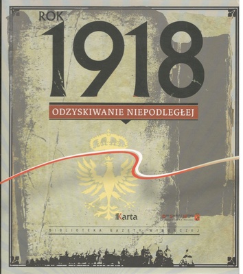 Rok 1918 : odzyskiwanie Niepodległej