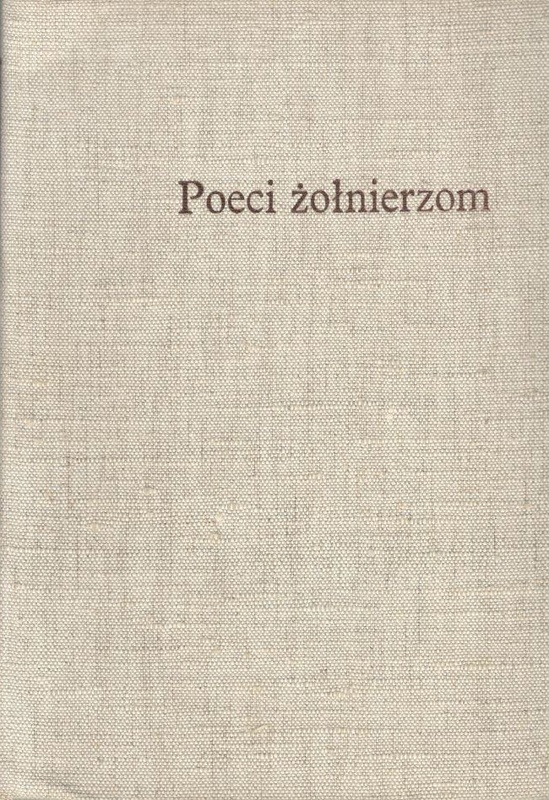 Poeci żołnierzom : 1410-1945 : antologia wierszy i pieśni żołnierskich