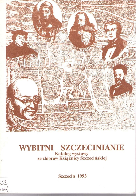 Wybitni szczecinianie : katalog wystawy : Zamek Książąt Pomorskich w Szczecinie 2-24.04.1993
