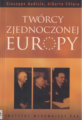 Twórcy zjednoczonej Europy : Robert Schuman, Konrad Adenauer, Alcide De Gasperi