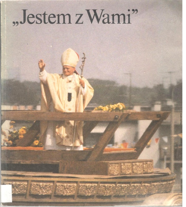 Jestem z Wami : III Pielgrzymka Jana Pawła II do Polski, 8-14 czerwca 1987