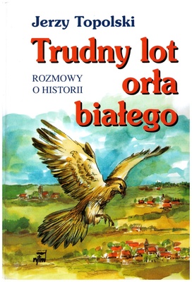 Trudny lot orła białego : rozmowy o historii