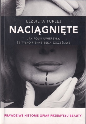 Naciągnięte : jak Polki uwierzyły, że tylko piękne będą szczęśliwe