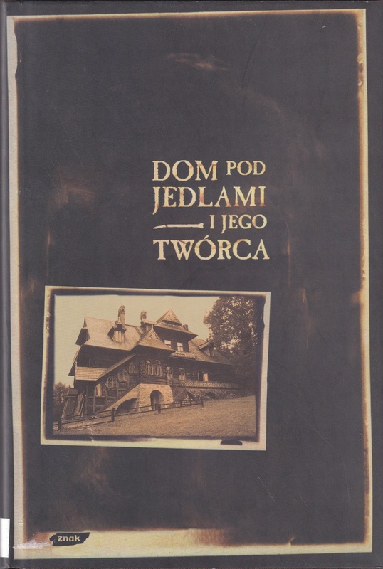 Dom pod Jedlami i jego twórca : studia i wspomnienia