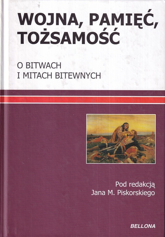 Wojna, pamięć, tożsamość : o bitwach i mitach bitewnych