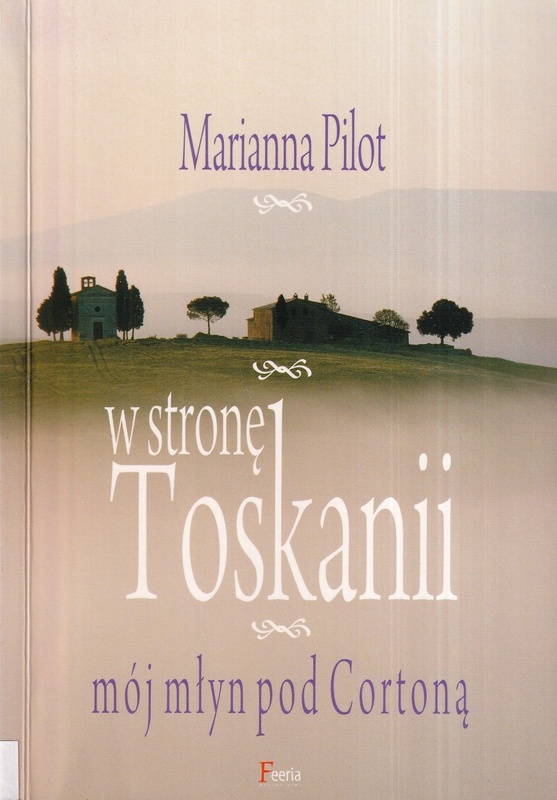 W stronę Toskanii : mój młyn pod Cortoną