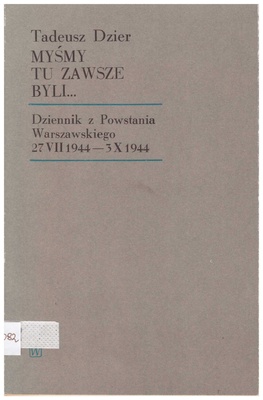 Myśmy tu zawsze byli... : dziennik z Powstania Warszawskiego 27 VII 1944-3 X 1944