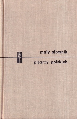 Mały słownik pisarzy polskich : część pierwsza
