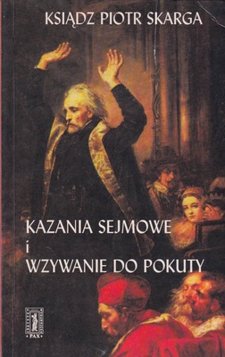 Kazania sejmowe i Wzywanie do pokuty obywatelów Korony Polskiej i Wielkiego Księstwa Litewskiego : Kazania sejmowe i Wzywanie do pokuty