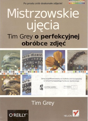 Mistrzowskie ujęcia : Tim Grey o perfekcyjnej obróbce zdjęć