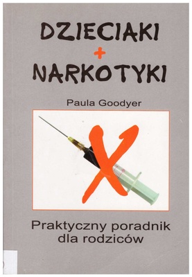 Dzieciaki + narkotyki : praktyczny poradnik dla rodziców