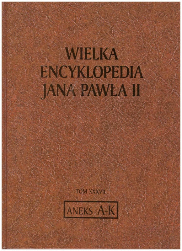 Wielka encyklopedia Jana Pawła II. T. 37, Adamczyk - Kwiatkowski. Aneks