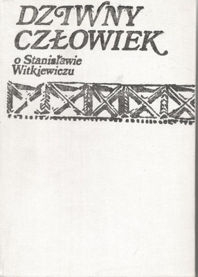 Dziwny człowiek : (o Stanisławie Witkiewiczu)